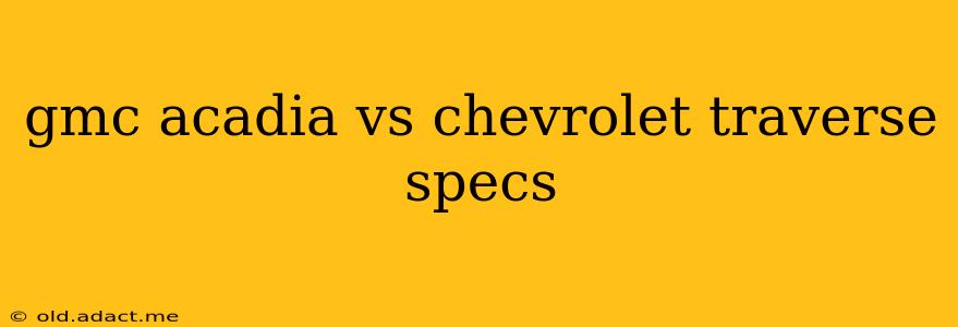 gmc acadia vs chevrolet traverse specs