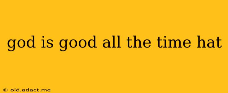 god is good all the time hat
