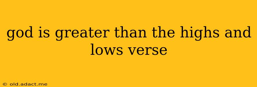 god is greater than the highs and lows verse