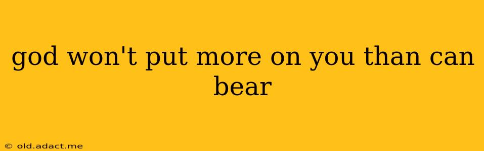 god won't put more on you than can bear