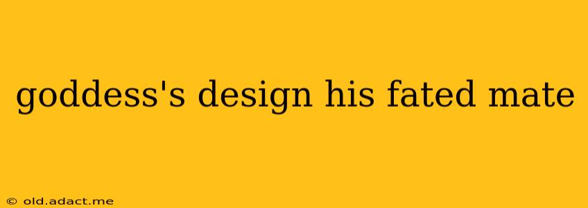 goddess's design his fated mate