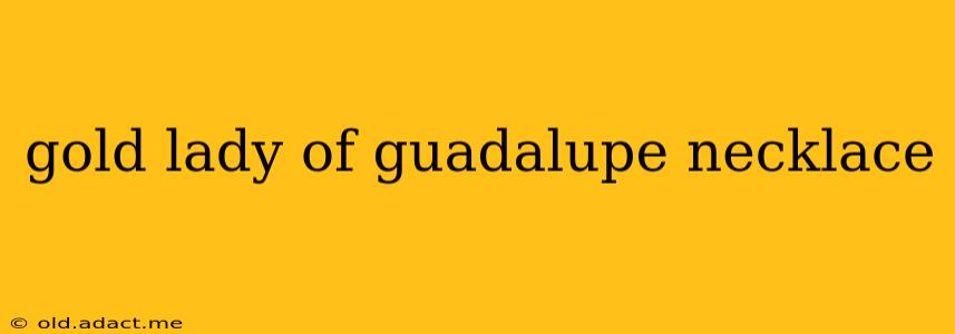 gold lady of guadalupe necklace