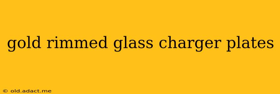 gold rimmed glass charger plates