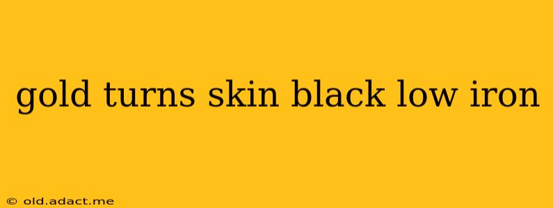 gold turns skin black low iron