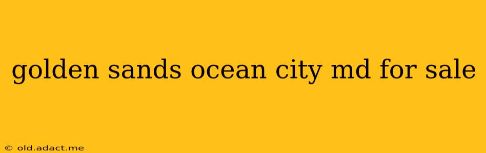 golden sands ocean city md for sale