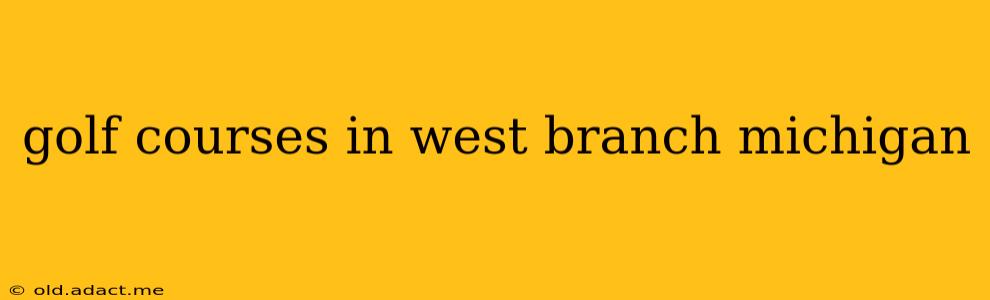 golf courses in west branch michigan
