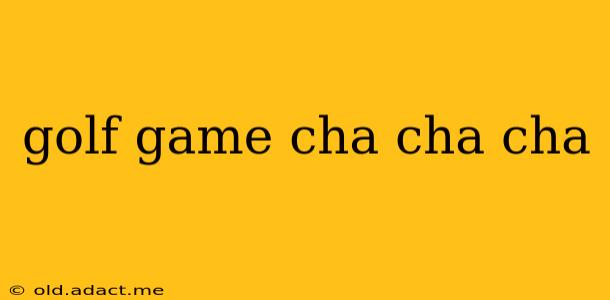 golf game cha cha cha
