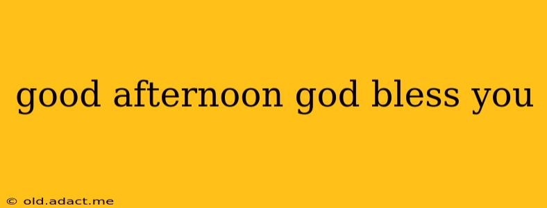 good afternoon god bless you