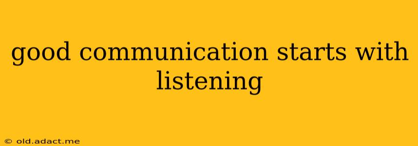 good communication starts with listening