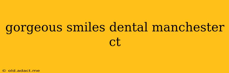 gorgeous smiles dental manchester ct