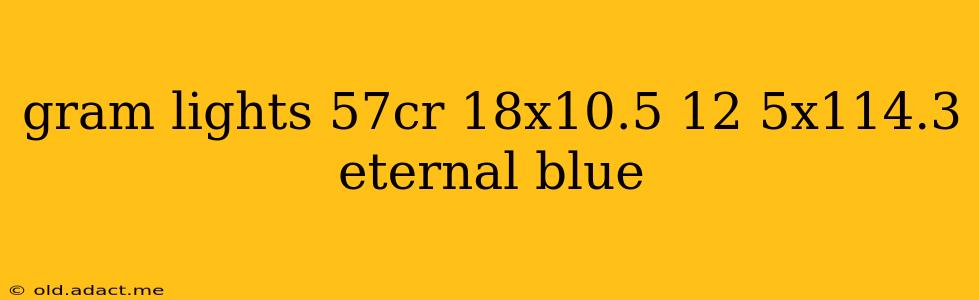gram lights 57cr 18x10.5 12 5x114.3 eternal blue
