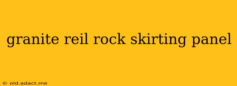 granite reil rock skirting panel