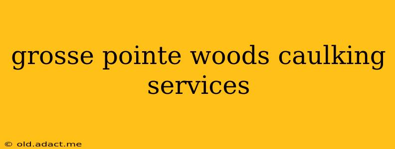 grosse pointe woods caulking services