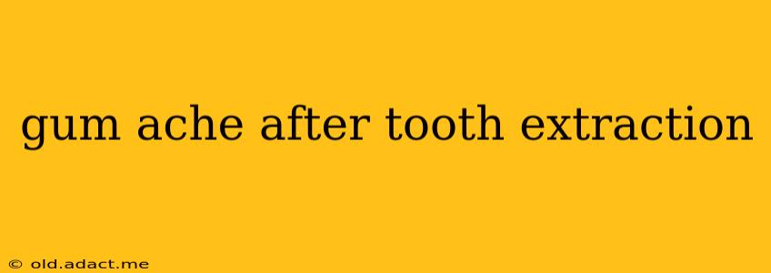 gum ache after tooth extraction