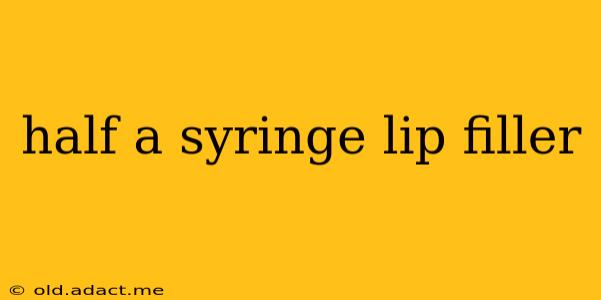 half a syringe lip filler