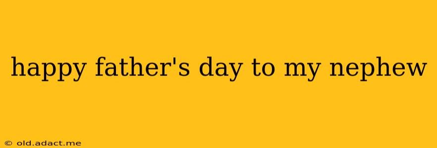 happy father's day to my nephew