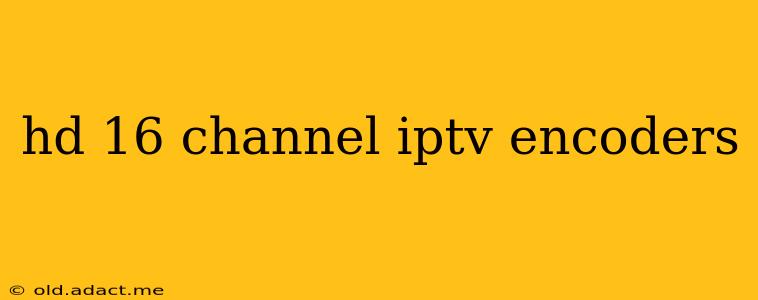 hd 16 channel iptv encoders