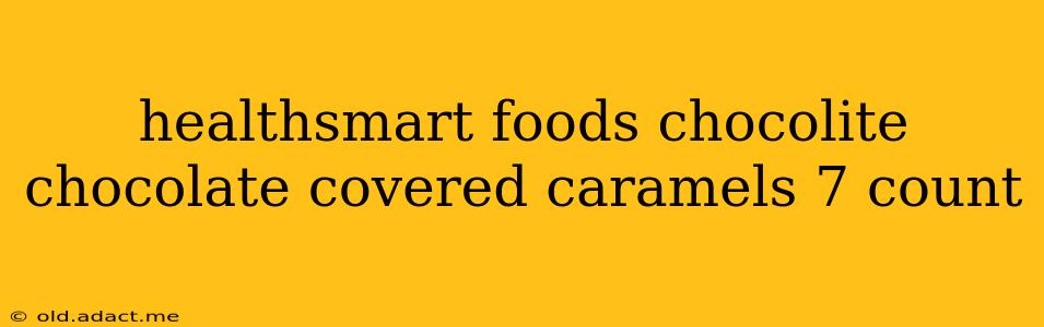 healthsmart foods chocolite chocolate covered caramels 7 count
