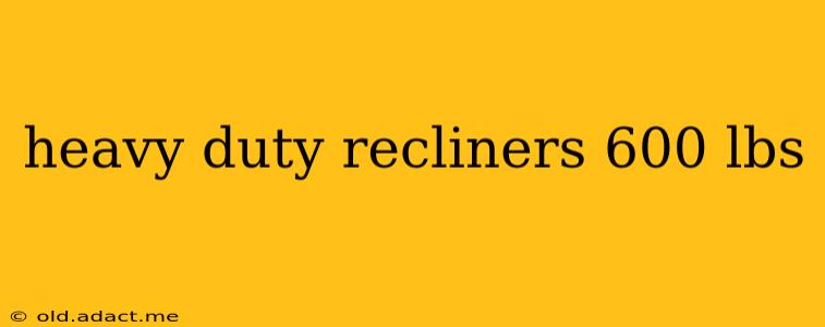 heavy duty recliners 600 lbs