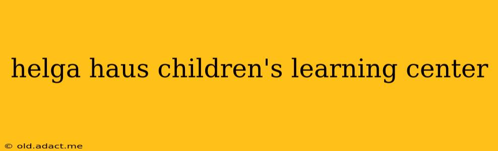 helga haus children's learning center
