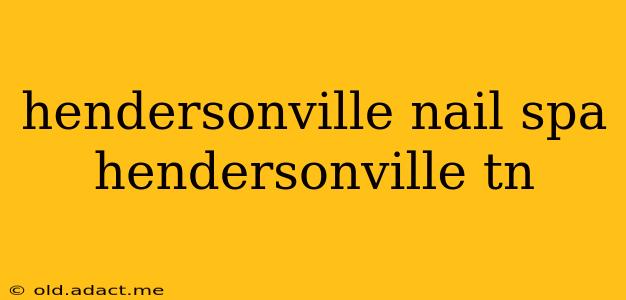 hendersonville nail spa hendersonville tn