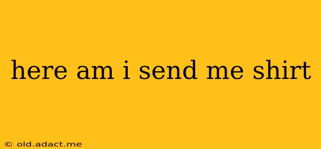 here am i send me shirt here am i send me shirt