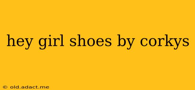 hey girl shoes by corkys