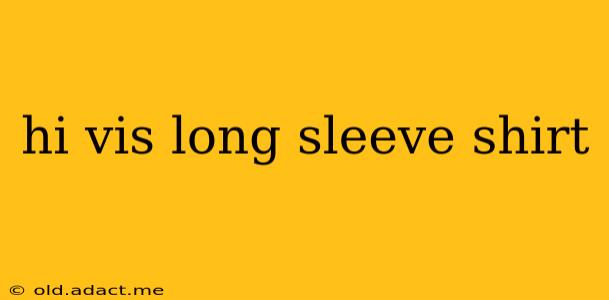 hi vis long sleeve shirt