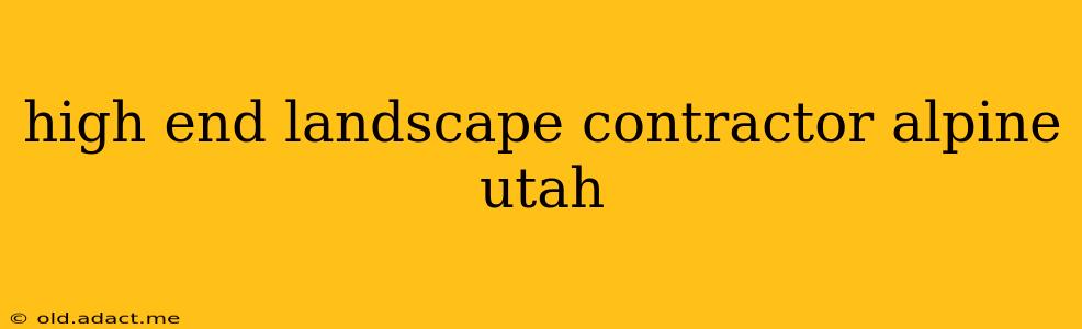 high end landscape contractor alpine utah