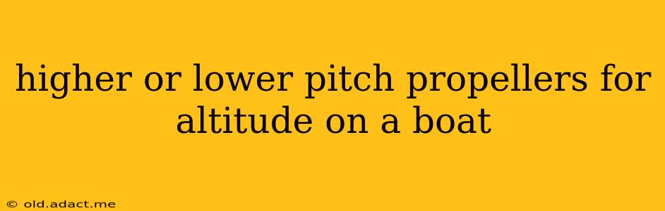 higher or lower pitch propellers for altitude on a boat