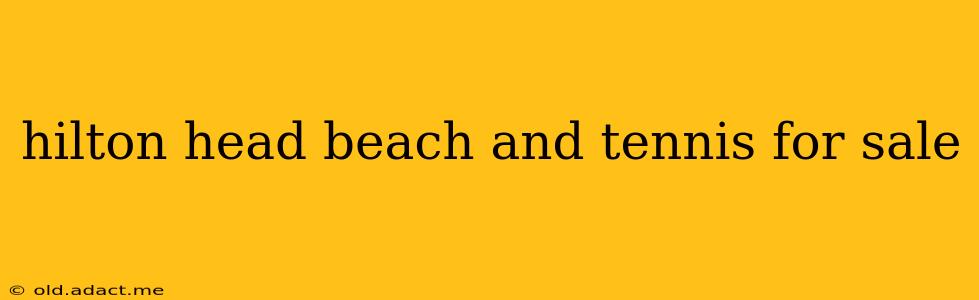 hilton head beach and tennis for sale