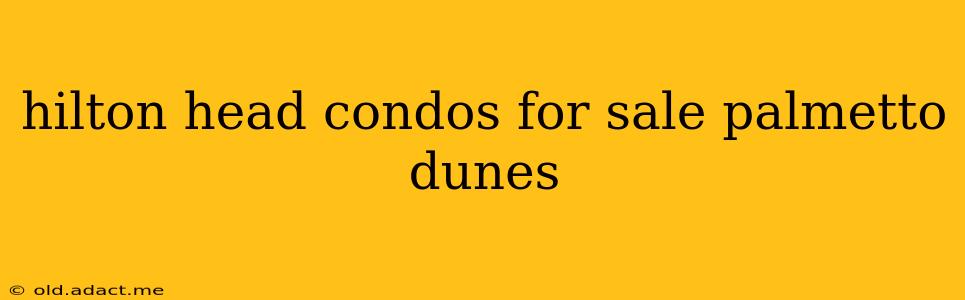hilton head condos for sale palmetto dunes