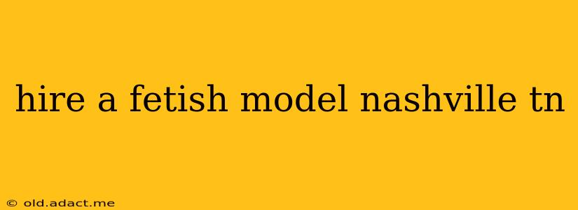 hire a fetish model nashville tn