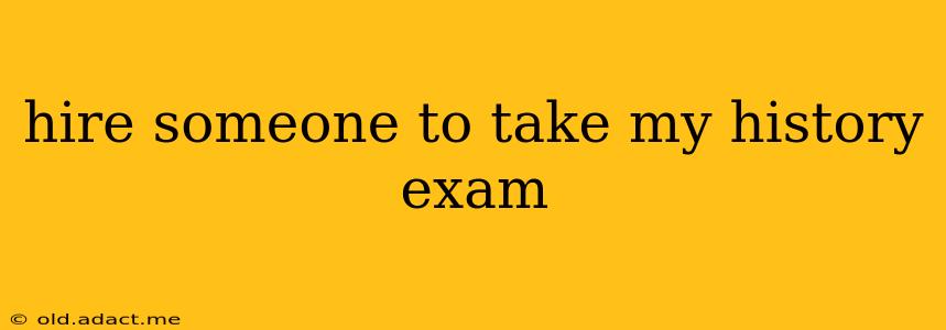hire someone to take my history exam