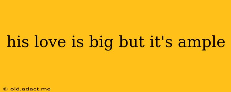 his love is big but it's ample