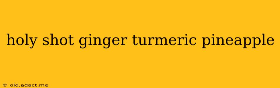 holy shot ginger turmeric pineapple