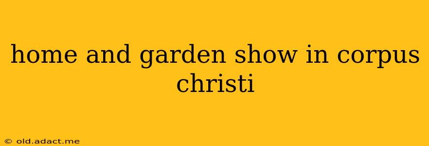 home and garden show in corpus christi