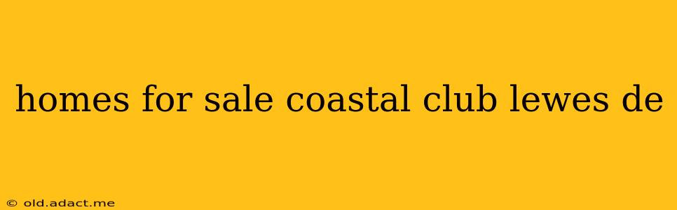 homes for sale coastal club lewes de
