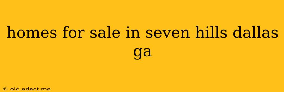 homes for sale in seven hills dallas ga