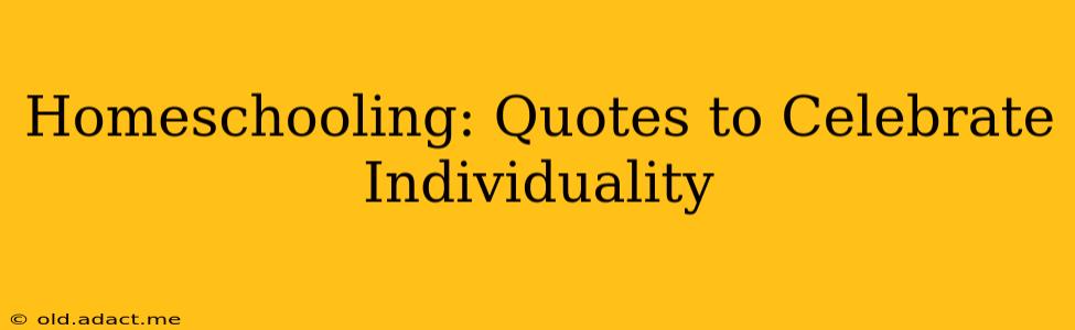 Homeschooling: Quotes to Celebrate Individuality