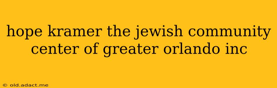 hope kramer the jewish community center of greater orlando inc