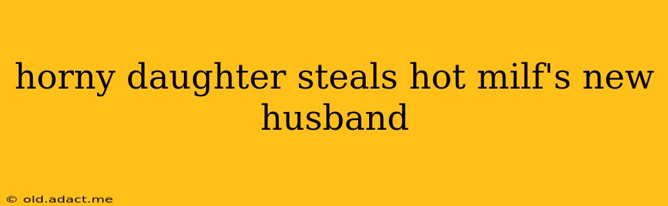 horny daughter steals hot milf's new husband
