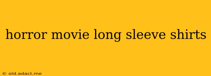 horror movie long sleeve shirts