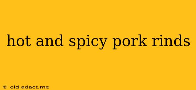 hot and spicy pork rinds
