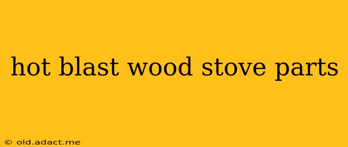 hot blast wood stove parts