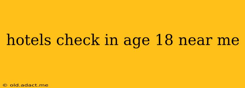 hotels check in age 18 near me