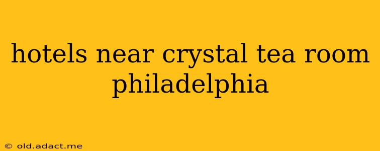 hotels near crystal tea room philadelphia