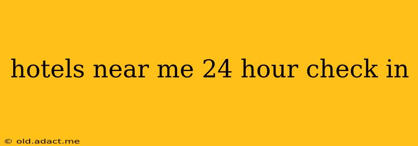 hotels near me 24 hour check in
