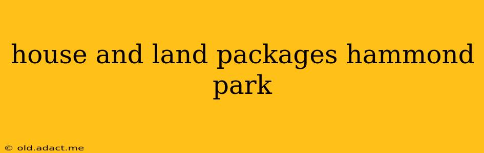 house and land packages hammond park