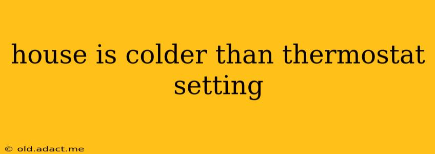house is colder than thermostat setting